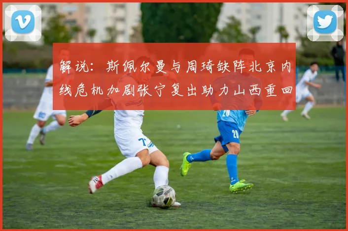 解说：斯佩尔曼与周琦缺阵北京内线危机加剧张宁复出助力山西重回正轨