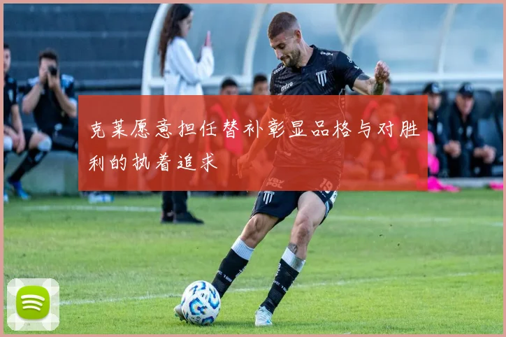 克莱愿意担任替补彰显品格与对胜利的执着追求